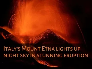 Italy's Mount Etna lights up night sky in stunning eruption