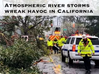 Atmospheric river storms wreak havoc in California
