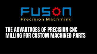 The Advantages of Precision CNC Milling for Custom Machined Parts