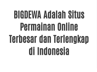 BIGDEWA Situs Permainan Online Terbesar dan Terlengkap di Indonesia