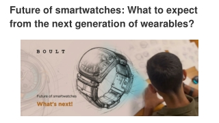 Future of smartwatches: What to expect from the next generation of wearables?