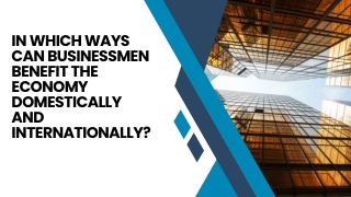 In Which Ways can Businessmen Benefit the Economy Domestically and Internationally