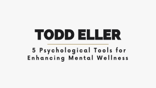 Todd Eller 5 Psychological Tools for Enhancing Mental Wellness