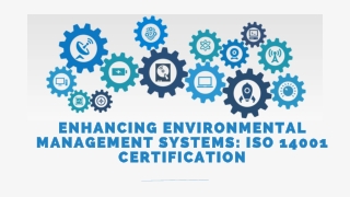 Enhancing Environmental Management Systems: ISO 14001 CERTIFICATION