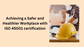 Achieving a Safer and Healthier Workplace with ISO 45001 certification