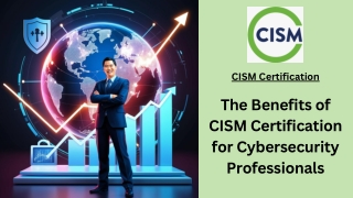 The Benefits of CISM Certification for Cybersecurity Professionals