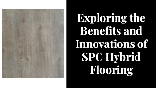 Exploring the Benefits and Innovations of SPC Hybrid Flooring Tiles