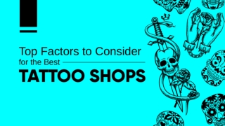 Top Factors to Consider for the Best Tattoo Shops