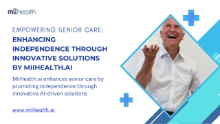 Revolutionizing Senior Care Empowering Independence through AI-Driven Solutions with MiiHealth.ai