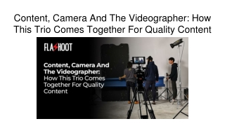 Content, Camera And The Videographer_ How This Trio Comes Together For Quality Content