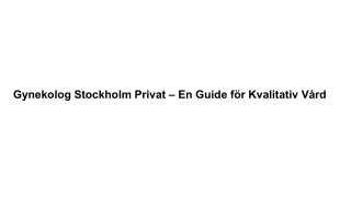 Gynekolog Stockholm Privat – En Guide för Kvalitativ Vård