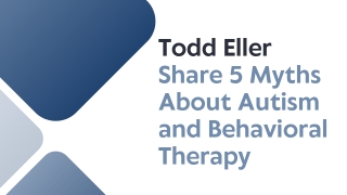 Todd Eller Share 5 Myths About Autism and Behavioral Therapy