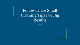 Follow These Small Cleaning Tips For Big Results