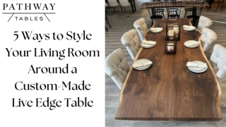 5 Ways to Style Your Living Room Around a Custom Made Live Edge Table