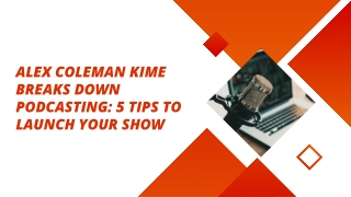 Alex Coleman Kime Breaks Down Podcasting 5 Tips to Launch Your Show