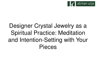 Designer Crystal Jewelry as a Spiritual Practice Meditation and Intention-Setting with Your Pieces