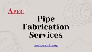 Pipe Fabrication Services - apecmetal.com.sg