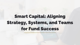 Smart Capital: Aligning Strategy, Systems, and Teams for Fund Success