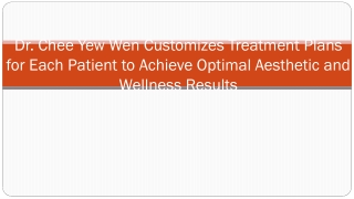 Dr. Chee Yew Wen Customizes Treatment Plans for Each Patient to Achieve Optimal Aesthetic and Wellness Results