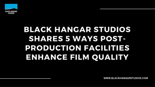 Black Hangar Studios Shares 5 Ways Post-Production Facilities Enhance Film Quality