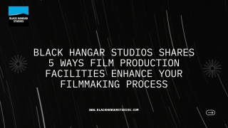 Black Hangar Studios Shares 5 Ways Film Production Facilities Enhance Your Filmmaking Process