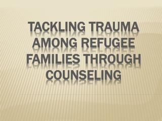 Tackling Trauma Among Refugee Families Through Counseling