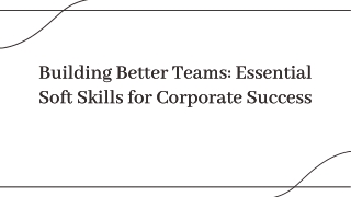 Building Better Teams Essential Soft Skills for Corporate Success