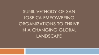 Sunil Vethody of San Jose CA: Empowering Organizations to Thrive in a Changing Global Landscape