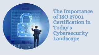 The Importance of ISO 27001 Certification in Today's Cybersecurity Landscape
