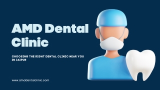 Choosing the Right Dental Clinic Near You in Jaipur: What Sets AMD Dental Apart
