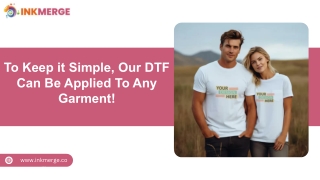 To Keep it Simple, Our DTF Can Be Applied To Any Garment! ppt