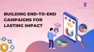 BUILDING END-TO-END CAMPAIGNS FOR LASTING IMPACT
