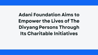 Adani Foundation Aims to Empower the Lives of The Divyang Persons Through Its Charitable Initiatives