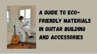 A Guide to Eco-Friendly Materials in Guitar Building and Accessories