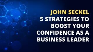 John Seckel 5 Strategies to Boost Your Confidence as a Business Leader