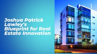 Joshua Patrick Lawley's Blueprint for Real Estate Innovation