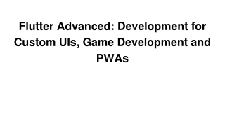Flutter Advanced: Development for Custom UIs, Game Development and PWAs