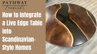 How to Integrate a Live Edge Table into Scandinavian-Style Homes