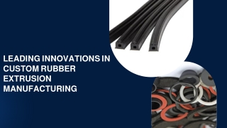 Leading Innovations in Custom Rubber Extrusion Manufacturing