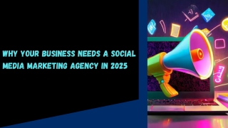Why Your Business Needs a Social Media Marketing Agency in 2025