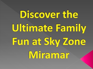Discover the Ultimate Family Fun at Sky Zone Miramar