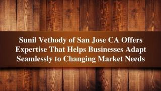 Sunil Vethody of San Jose CA Offers Expertise That Helps Businesses Adapt Seamlessly to Changing Market Needs