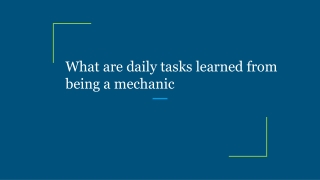 What are daily tasks learned from being a mechanic