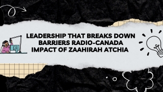 Zaahirah Atchia Barrier-breaking Leadership at Radio-canada