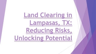 Land Clearing in Lampasas, TX: Reducing Risks, Unlocking Potential