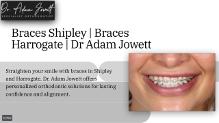 Braces Shipley  Braces Harrogate  Dr Adam Jowett.
