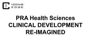 PRA Health Sciences CLINICAL DEVELOPMENT RE-IMAGINED