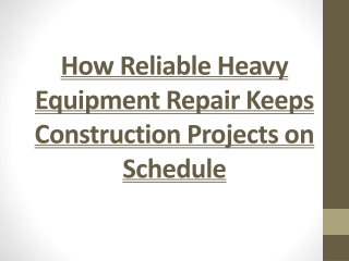 How Reliable Heavy Equipment Repair Keeps Construction Projects on Schedule