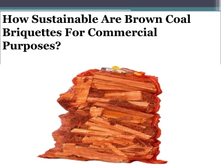 How Sustainable Are Brown Coal Briquettes For Commercial Purposes