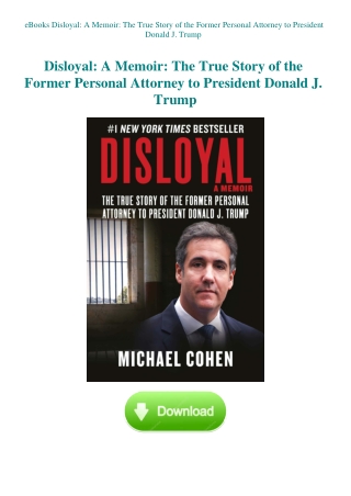eBooks Disloyal A Memoir The True Story of the Former Personal Attorney to President Donald J. Trump